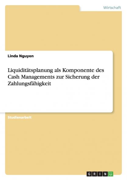 Liquiditätsplanung als Komponente des Cash Managements zur Sicherung der Zahlungsfähigkeit