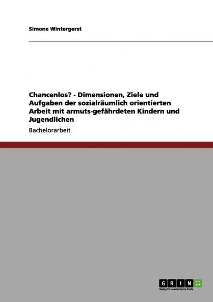 Chancenlos? - Dimensionen Ziele und Aufgaben der  sozialräumlich orientierten Arbeit mit armuts-gefährdeten Kindern und Jugendlichen
