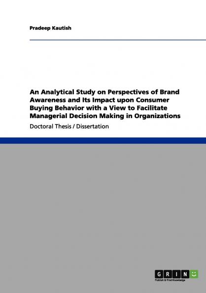 An Analytical Study on Perspectives of Brand Awareness and Its Impact upon Consumer Buying Behavior with a View to Facilitate Managerial Decision Making in Organizations