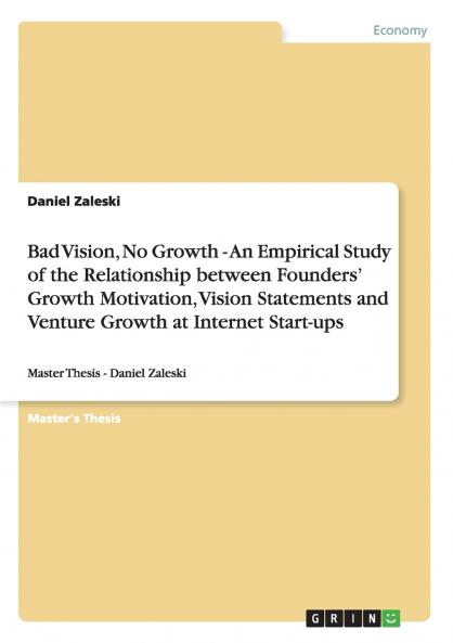 Bad Vision No Growth - An Empirical Study of the Relationship between Founders' Growth Motivation Vision Statements and Venture Growth at Internet Start-ups