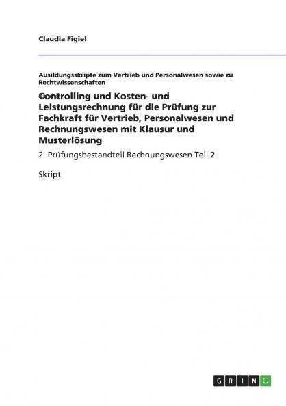 Controlling und Kosten- und Leistungsrechnung  für die Prüfung zur Fachkraft für Vertrieb Personalwesen und Rechnungswesen mit Klausur und Musterlösung