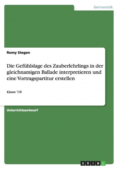 Die Gefühlslage des Zauberlehrlings in der gleichnamigen Ballade interpretieren und eine Vortragspartitur erstellen