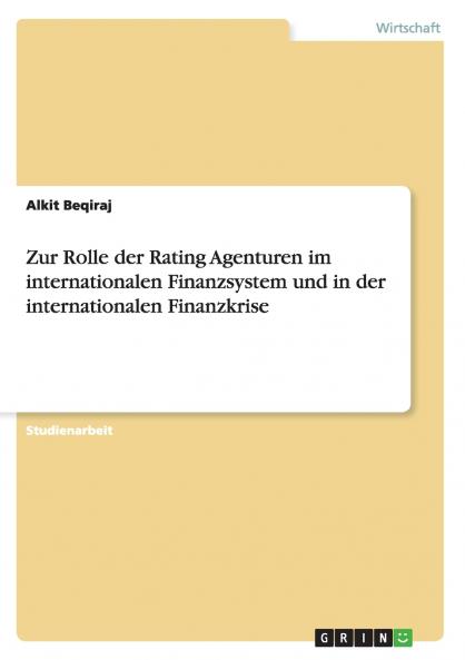 Zur Rolle der Rating Agenturen  im internationalen Finanzsystem und in der internationalen Finanzkrise