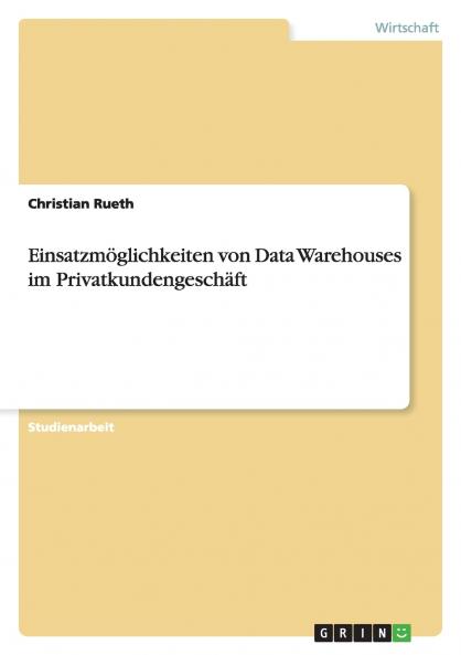 Einsatzmöglichkeiten von Data Warehouses im Privatkundengeschäft