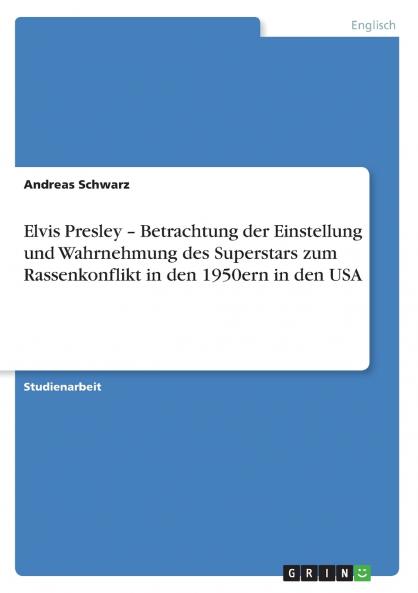 Elvis Presley - Betrachtung der Einstellung und Wahrnehmung des Superstars zum Rassenkonflikt in den 1950ern in den USA