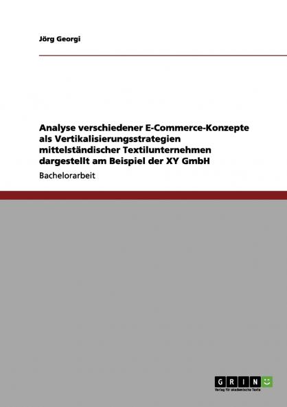 Analyse verschiedener E-Commerce-Konzepte als  Vertikalisierungsstrategien mittelständischer Textilunternehmen dargestellt am Beispiel der XY GmbH
