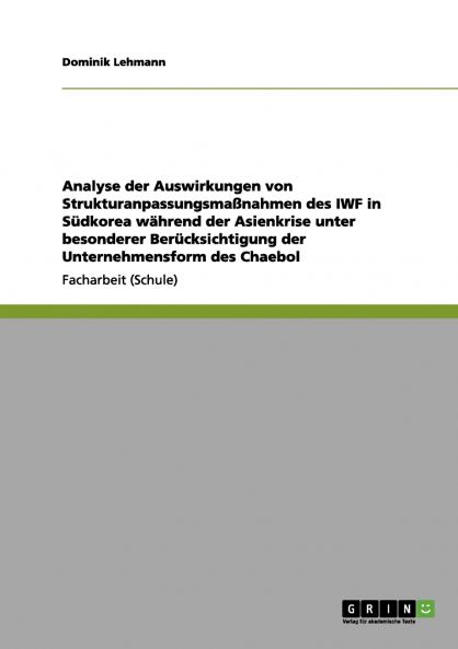 Analyse der Auswirkungen von Strukturanpassungsma��nahmen des IWF in S��dkorea w��hrend der Asienkrise unter besonderer Ber��cksichtigung der Unternehmensform des Chaebol