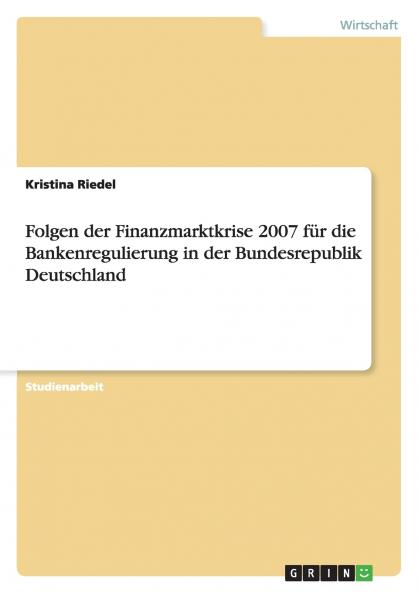 Folgen der Finanzmarktkrise 2007 für die Bankenregulierung in der Bundesrepublik Deutschland