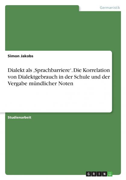 Dialekt als ‚Sprachbarriere'. Die Korrelation von Dialektgebrauch in der Schule und der Vergabe mündlicher Noten