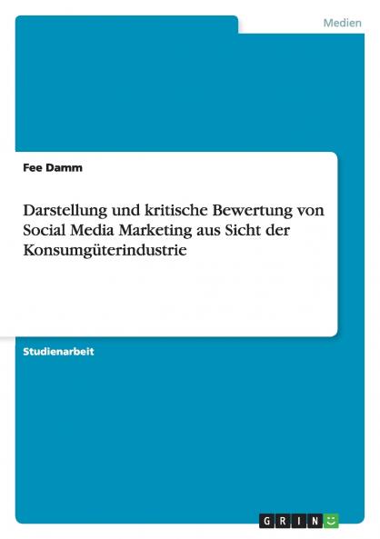 Darstellung und kritische Bewertung von Social Media Marketing aus Sicht der Konsumgüterindustrie