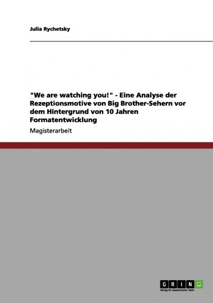 We are watching you! - Eine Analyse der Rezeptionsmotive von Big Brother-Sehern vor dem Hintergrund von 10 Jahren Formatentwicklung