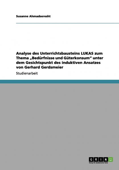 Analyse des Unterrichtsbausteins LUKAS  zum Thema „Bedürfnisse und Güterkonsum unter dem Gesichtspunkt des induktiven Ansatzes von Gerhard Gerdsmeier