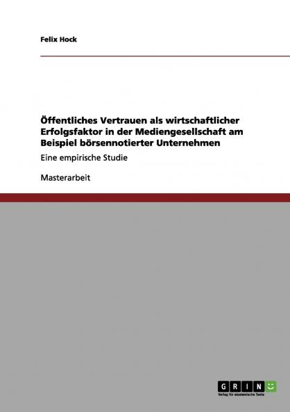 Öffentliches Vertrauen als wirtschaftlicher Erfolgsfaktor in der Mediengesellschaft am Beispiel börsennotierter Unternehmen