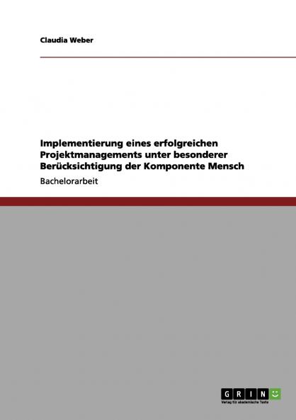 Implementierung eines erfolgreichen Projektmanagements unter besonderer Berücksichtigung der Komponente Mensch