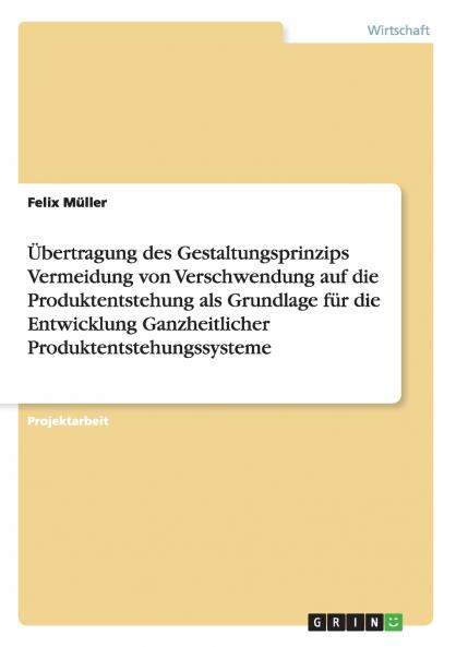 Übertragung des Gestaltungsprinzips Vermeidung von Verschwendung auf die Produktentstehung als Grundlage für die Entwicklung Ganzheitlicher Produktentstehungssysteme
