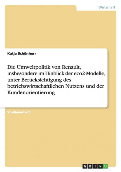 Die Umweltpolitik von Renault insbesondere im Hinblick der eco2-Modelle unter Berücksichtigung des betriebswirtschaftlichen Nutzens und der Kundenorientierung