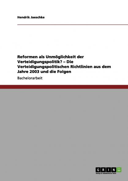Reformen als Unmöglichkeit der Verteidigungspolitik? - Die Verteidigungspolitischen Richtlinien aus dem Jahre 2003 und die Folgen
