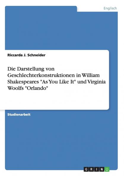 Die Darstellung von Geschlechterkonstruktionen in William Shakespeares As You Like It und Virginia Woolfs Orlando