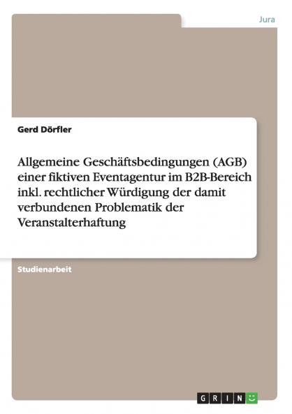 Allgemeine Geschäftsbedingungen (AGB) einer fiktiven Eventagentur im B2B-Bereich inkl. rechtlicher Würdigung der damit verbundenen Problematik der Veranstalterhaftung