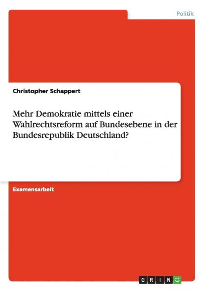 Mehr Demokratie mittels einer Wahlrechtsreform auf Bundesebene in der Bundesrepublik Deutschland?