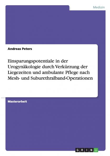 Einsparungspotentiale in der Urogynäkologie durch Verkürzung der Liegezeiten und ambulante Pflege nach Mesh- und Suburethralband-Operationen