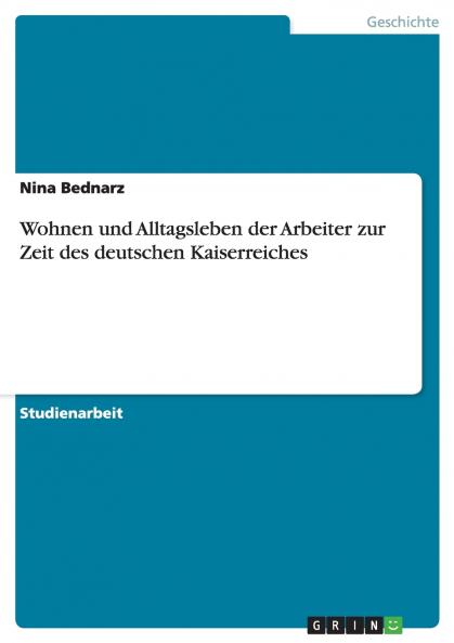 Wohnen und Alltagsleben der Arbeiter zur Zeit des deutschen Kaiserreiches