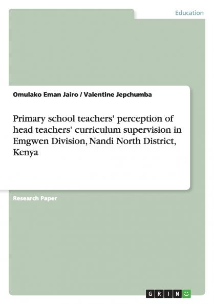 Primary school teachers' perception of head teachers' curriculum supervision in Emgwen Division Nandi North District Kenya