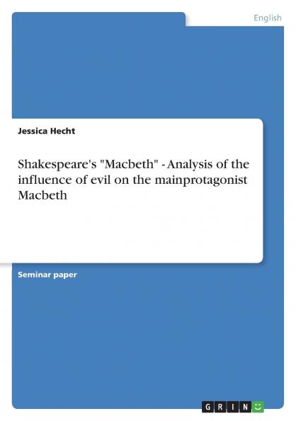 Shakespeare's Macbeth - Analysis of the influence of evil on the mainprotagonist Macbeth