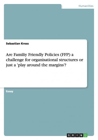 Are Familiy Friendly Policies (FFP) a challenge for organisational structures or just a 'play around the margins'?