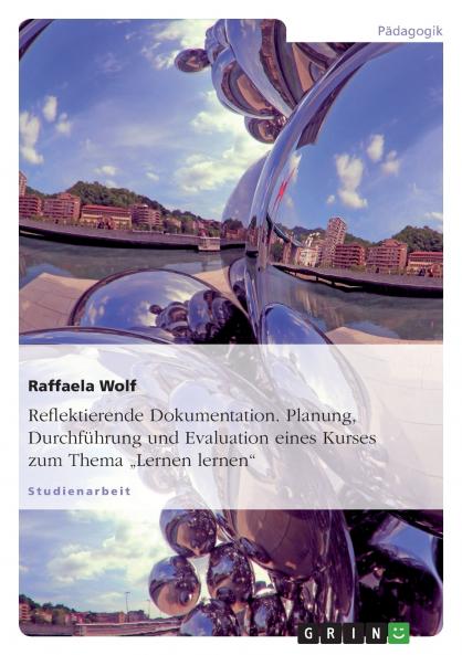 Reflektierende Dokumentation. Planung Durchführung und Evaluation eines Kurses zum Thema „Lernen lernen