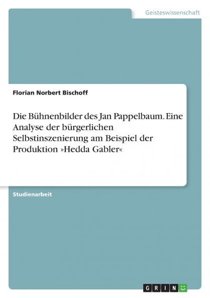 Die Bühnenbilder des Jan Pappelbaum.  Eine Analyse der bürgerlichen Selbstinszenierung am Beispiel der Produktion Hedda Gabler