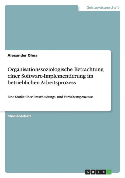 Organisationssoziologische Betrachtung einer Software-Implementierung im betrieblichen Arbeitsprozess