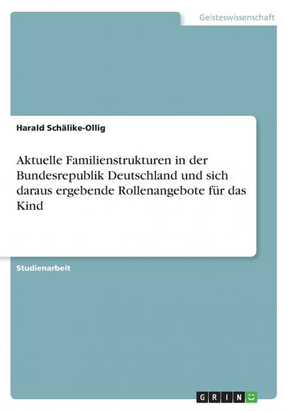 Aktuelle Familienstrukturen in der Bundesrepublik Deutschland und sich daraus ergebende Rollenangebote f��r das Kind