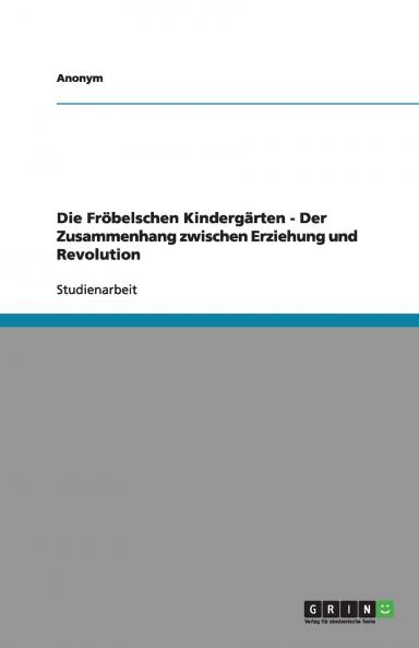 Die Fr��belschen Kinderg��rten - Der Zusammenhang zwischen Erziehung und Revolution