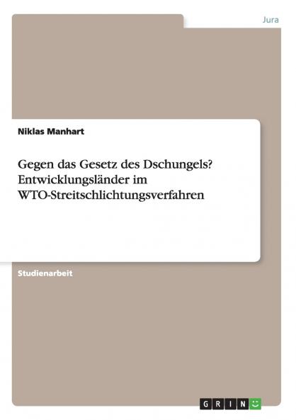 Gegen das Gesetz des Dschungels?  Entwicklungsländer im WTO-Streitschlichtungsverfahren