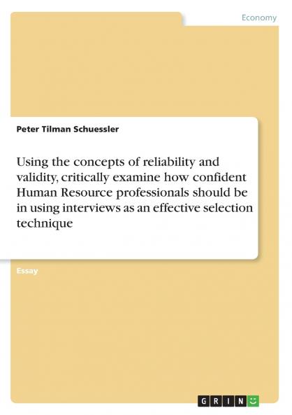 Using the concepts of reliability and validity critically examine how confident Human Resource professionals should be in using interviews as an effective selection technique
