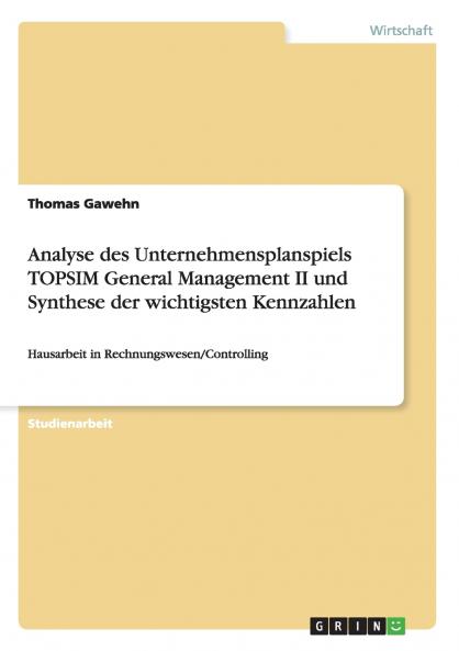 Analyse des Unternehmensplanspiels TOPSIM General Management II und Synthese der wichtigsten Kennzahlen