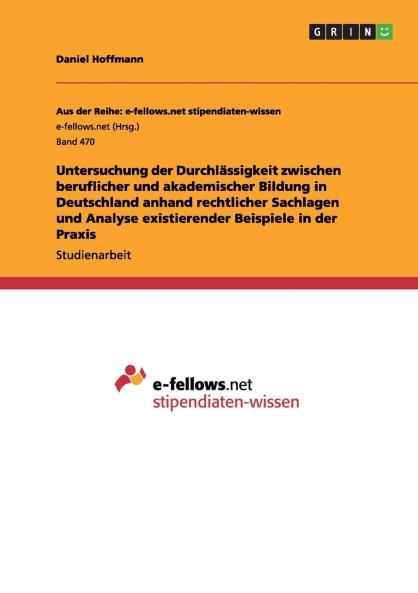 Untersuchung der Durchlässigkeit zwischen beruflicher und akademischer Bildung in Deutschland anhand rechtlicher Sachlagen und Analyse existierender Beispiele in der Praxis