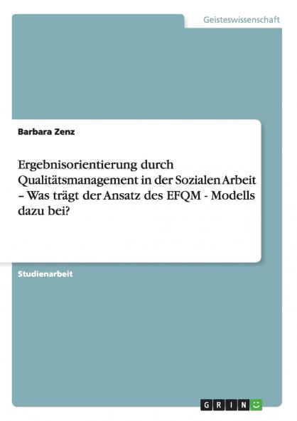 Ergebnisorientierung durch Qualitätsmanagement in der Sozialen Arbeit - Was trägt der Ansatz des EFQM - Modells dazu bei?
