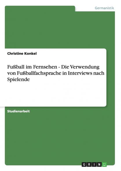 Fu��ball im Fernsehen - Die Verwendung von Fu��ballfachsprache in Interviews nach Spielende