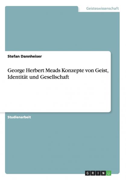 George Herbert Meads Konzepte von Geist Identität und Gesellschaft