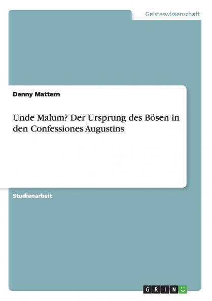 Unde Malum? Der Ursprung des Bösen in den Confessiones Augustins