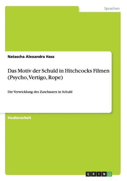 Das Motiv der Schuld in Hitchcocks Filmen (Psycho Vertigo Rope)