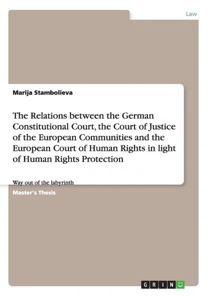 The Relations between the German Constitutional Court the Court of Justice of the European Communities and the European Court of Human Rights in light of Human Rights Protection