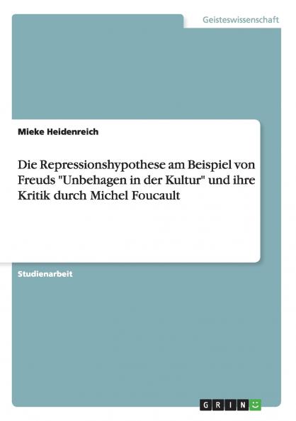 Die Repressionshypothese am Beispiel von Freuds Unbehagen in der Kultur und ihre Kritik durch Michel Foucault