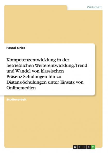 Kompetenzentwicklung in der betrieblichen Weiterentwicklung. Trend und Wandel von klassischen Präsenz-Schulungen hin zu Distanz-Schulungen unter Einsatz von Onlinemedien