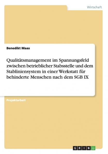 Qualitätsmanagement im Spannungsfeld zwischen betrieblicher Stabsstelle und dem Stabliniensystem in einer Werkstatt für behinderte Menschen nach dem SGB IX