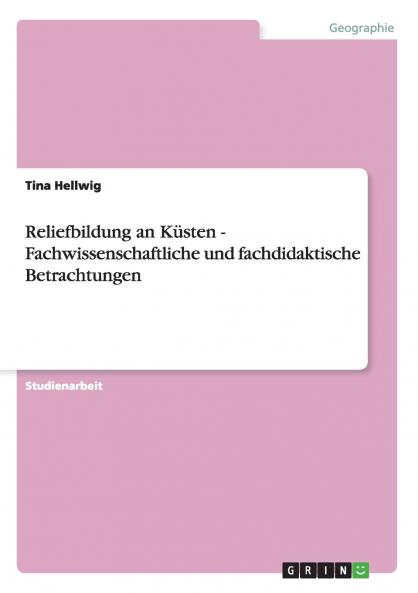 Reliefbildung an Küsten - Fachwissenschaftliche und fachdidaktische Betrachtungen