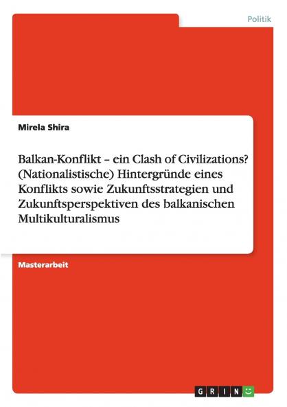 Der Balkan-Konflikt. Hintergründe Zukunftsstrategien und -perspektiven des balkanischen Multikulturalismus