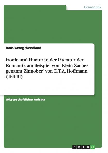 Ironie und Humor in der Literatur der Romantik am Beispiel von 'Klein Zaches genannt Zinnober' von E. T. A. Hoffmann (Teil III)